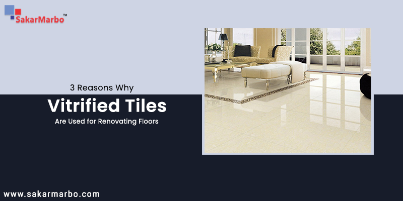 Reasons Why Vitrified Tiles Are Used For Renovating Floors